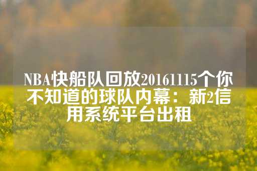 NBA快船队回放20161115个你不知道的球队内幕：新2信用系统平台出租